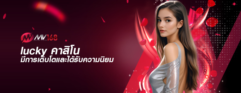 lucky คาสิโน มีการเติบโตและได้รับความนิยม