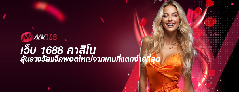 เว็บ 1688 คาสิโน ลุ้นรางวัลแจ็คพอตใหญ่จากเกมที่แตกง่ายที่สุด