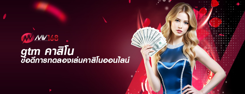 gtm คาสิโน ข้อดีการทดลองเล่นคาสิโนออนไลน์