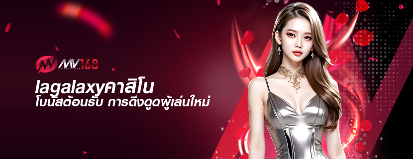 lagalaxyคาสิโน โบนัสต้อนรับ การดึงดูดผู้เล่นใหม่